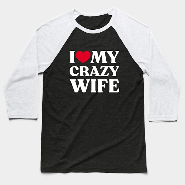 I Love My Crazy Wife Funny Heart (White) Baseball T-Shirt by Luluca Shirts